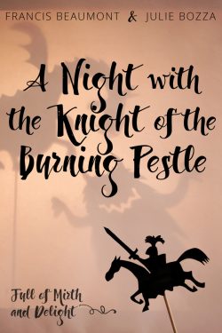 A Night With the Knight of the Burning Pestle - Francis Beaumont & Julie Bozza