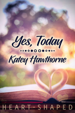 Yes, Today - Katey Hawthorne - Heart-Shaped