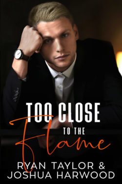 Too Close to the Flame - Ryan Taylor and Joshua Harwood