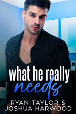 What He Really Needs - Ryan Taylor & Joshua Harwood