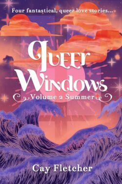 Queer Windows: Volume 2 Summer - Cay Fletcher